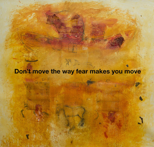 Don't Move The Way Fear Makes You Move